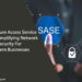 How Secure Access Service Edge Is Simplifying Network Security For Modern Businesses