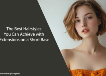 The Best Hairstyles You Can Achieve with Extensions on a Short Base