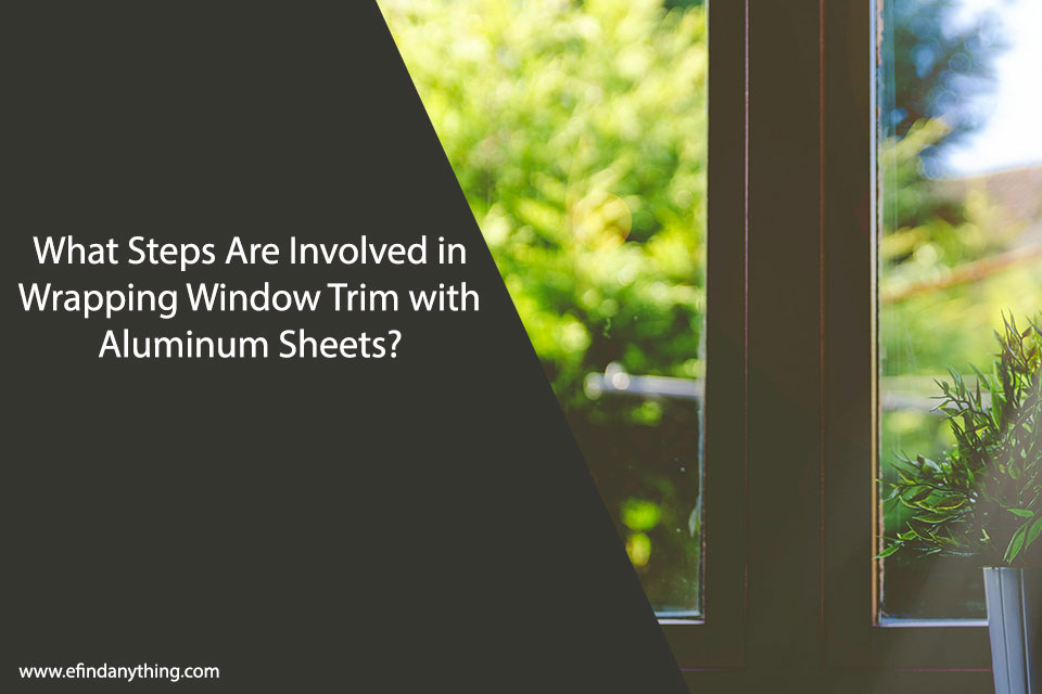 What Steps Are Involved in Wrapping Window Trim with Aluminum Sheets