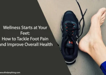 Wellness Starts at Your Feet: How to Tackle Foot Pain and Improve Overall Health