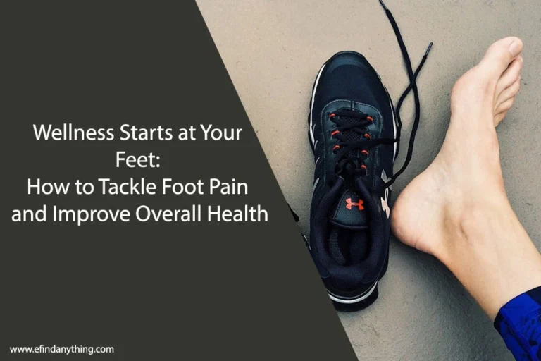 Wellness Starts at Your Feet: How to Tackle Foot Pain and Improve Overall Health