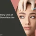 How Many Units of Botox Should You Use