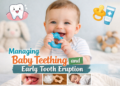 managing baby teething and early tooth eruption