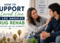 support a loved one in Los Angeles drug rehab
