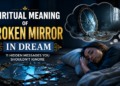 Spiritual Meaning of Broken Mirror in Dream